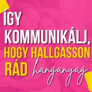 Így kommunikálj hogy hallgasson rád